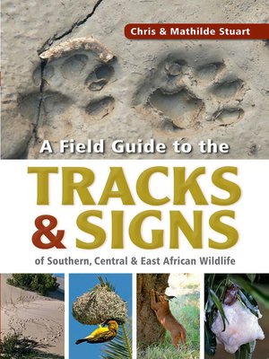 cover image of A Field Guide to Tracks & Signs of Southern, Central & East African Wildlife